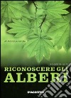 Riconoscere gli alberi. Ediz. illustrata libro