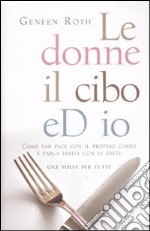 Le donne, il cibo ed io. Come far pace con il proprio corpo e farla finita con le diete