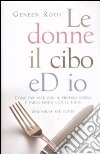 Le donne, il cibo ed io. Come far pace con il proprio corpo e farla finita con le diete libro