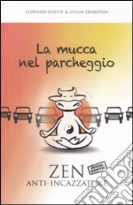 La Mucca nel parcheggio. Zen anti-incazzature libro