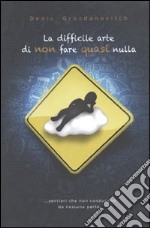 La difficile arte di non fare quasi nulla libro