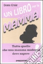 Un Libro per la mamma. Tutto quello che una mamma moderna deve sapere