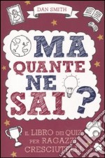 Ma quante ne sai? Il libro dei quiz per ragazzi cresciutelli libro