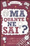 Ma quante ne sai? Il libro dei quiz per ragazzi cresciutelli libro