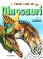 Il grande libro dei dinosauri. Tutto sulle mostruose creature che popolarono il mondo preistorico. Ediz. illustrata libro usato