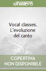 Vocal classes. L'evoluzione del canto libro