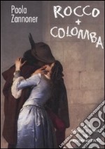 Rocco + Colomba. Una storia d'amore nel Risorgimento libro