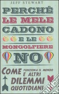 Perché le mele cadono e le mongolfiere no. Come funziona il mondo e altri dilemmi quotidiani libro