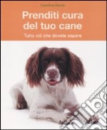 Prenditi cura del tuo cane. Tutto ciò che dovete sapere libro