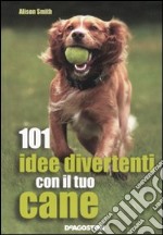 101 idee divertenti con il tuo cane libro