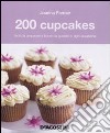 200 cupcakes facili da preparare e buoni da gustare in ogni occasione libro