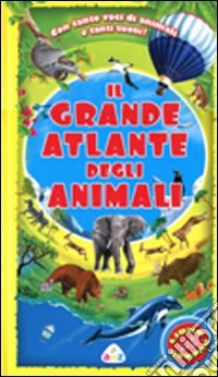 Il grande atlante degli animali libro