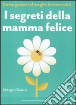 I segreti della mamma felice. Come godersi al meglio la maternità