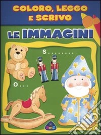Le immagini. Coloro, leggo e scrivo libro