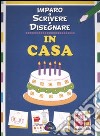 In casa. Imparo a scrivere e disegnare libro