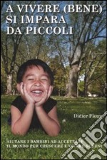 A vivere (bene) si impara da piccoli. Aiutare i bambini ad accettare il mondo per crescere e vivere sereni libro