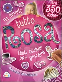 Un mondo tutto rosa. Con adesivi libro