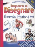 Imparo a disegnare il mondo intorno a me. Scuola di disegno libro