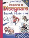 Imparo a disegnare il mondo intorno a me. Scuola di disegno libro