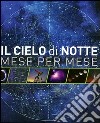 Il cielo di notte. Mese per mese libro