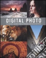 Digital photo. Regole e segreti per ottenere gli scatti migliori libro