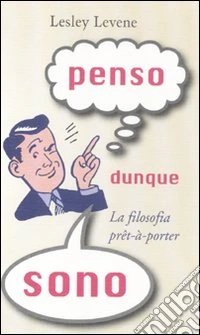 Penso dunque sono. La filosofia prêt-à-porter libro