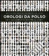 Orologi da polso. Tutti gli esemplari che fanno la storia. Ediz. illustrata libro