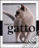 Amico gatto. Tutto ciò che il proprietario di un gatto deve sapere libro