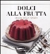 Dolci alla frutta. Delizie della natura libro