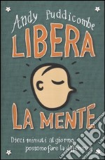 Libera la mente. Dieci minuti al giorno possono fare la differenza