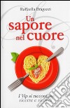 Un sapore nel cuore. I vip si raccontano: ricette e ricordi libro