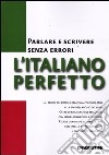 L'italiano perfetto. Parlare e scrivere senza errori libro