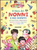 Il libro dei nonni e dei nipoti per conoscersi, volersi bene, giocare insieme, imparare gli uni dagli altri libro