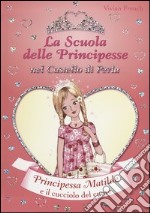 Principessa Matilde e il cucciolo del cuore. La scuola delle principesse nel castello di Perla libro