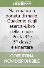 Matematica a portata di mano. Quaderno degli esercizi-Libro delle regole. Per la 4ªe 5ª classe elementare libro