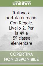 Italiano a portata di mano. Con Regole. Livello 2. Per la 4ª e 5ª classe elementare libro