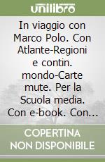 In viaggio con Marco Polo. Con Atlante-Regioni e contin. mondo-Carte mute. Per la Scuola media. Con e-book. Con espansione online. Vol. 3 libro