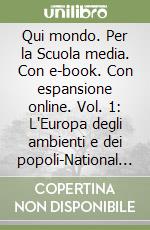 Qui mondo. Per la Scuola media. Con e-book. Con espansione online. Vol. 1: L'Europa degli ambienti e dei popoli-National geographic-Regioni italiane libro