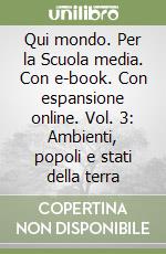 Qui mondo. Per la Scuola media. Con e-book. Con espansione online. Vol. 3: Ambienti, popoli e stati della terra libro