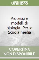 Processi e modelli di biologia. Per la Scuola media libro