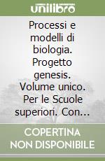 Processi e modelli di biologia. Progetto genesis. Volume unico. Per le Scuole superiori. Con espansione online