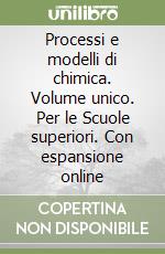 Processi e modelli di chimica. Volume unico. Per le Scuole superiori. Con espansione online libro