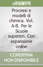 Processi e modelli di chimica. Vol. A-B. Per le Scuole superiori. Con espansione online libro