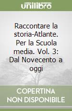 Raccontare la storia-Atlante. Per la Scuola media. Vol. 3: Dal Novecento a oggi libro