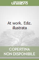At work. Ediz. illustrata libro