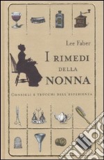 I rimedi della nonna. Consigli e trucchi dell'esperienza