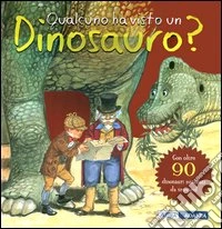 Qualcuno ha visto un dinosauro? Ediz. illustrata libro