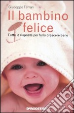 Il bambino felice. Tutte le risposte per farlo crescere bene libro usato