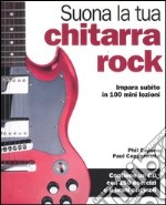 Suona la tua chitarra rock. Impara subito in 100 mini lezioni. Con CD Audio libro