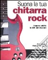 Suona la tua chitarra rock. Impara subito in 100 mini lezioni. Con CD Audio libro